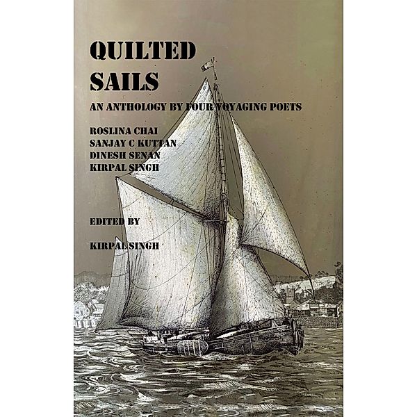 Quilted Sails, Roslina Chai, Sanjay C Kuttan, Dinesh Senan, Kirpal Singh