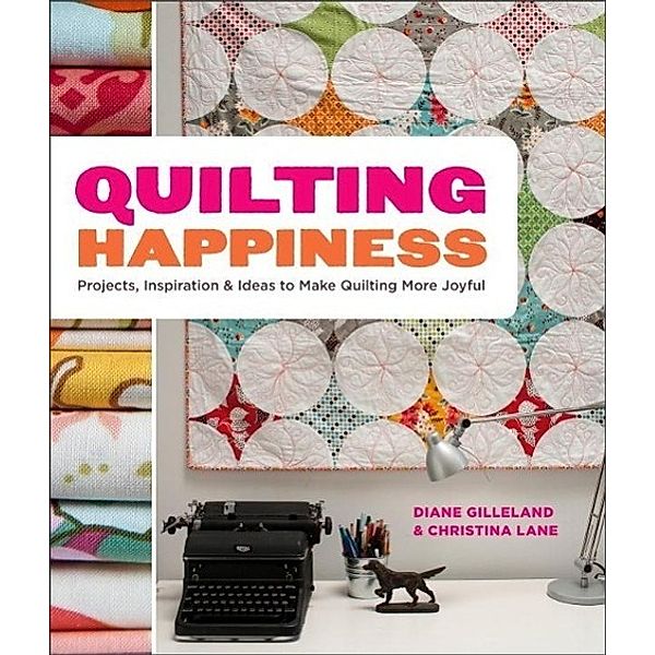 Quilting Happiness, Diane Gilleland, Christina Lane