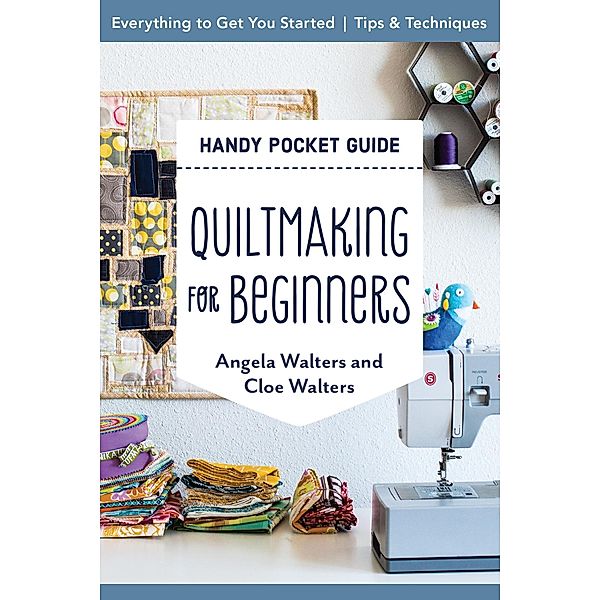 Quiltmaking for Beginners Handy Pocket Guide, Angela Walters, Cloe Walters