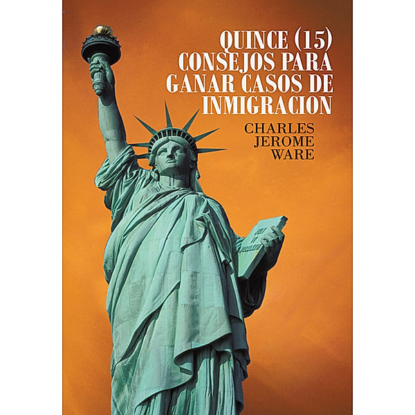 Quince (15) Consejos Para Ganar Casos De Inmigracion, Charles Jerome Ware