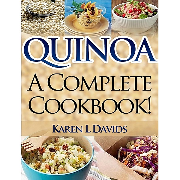 Quinoa: A Complete Cookbook!, Karen L Davids