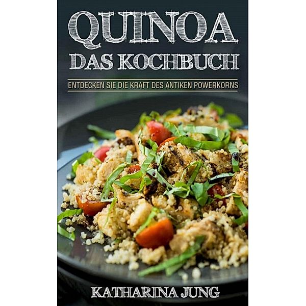 Quinoa: Das Kochbuch, Katharina Jung