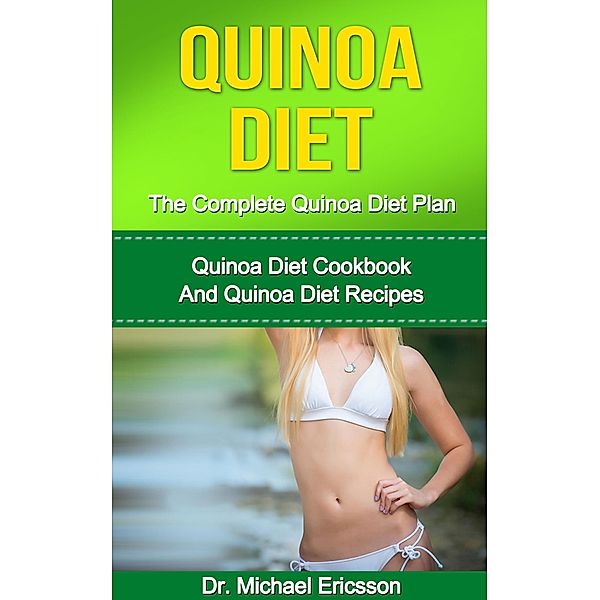 Quinoa Diet: The Complete Quinoa Diet Plan: Quinoa Diet Cookbook And Quinoa Diet Recipes, Michael Ericsson