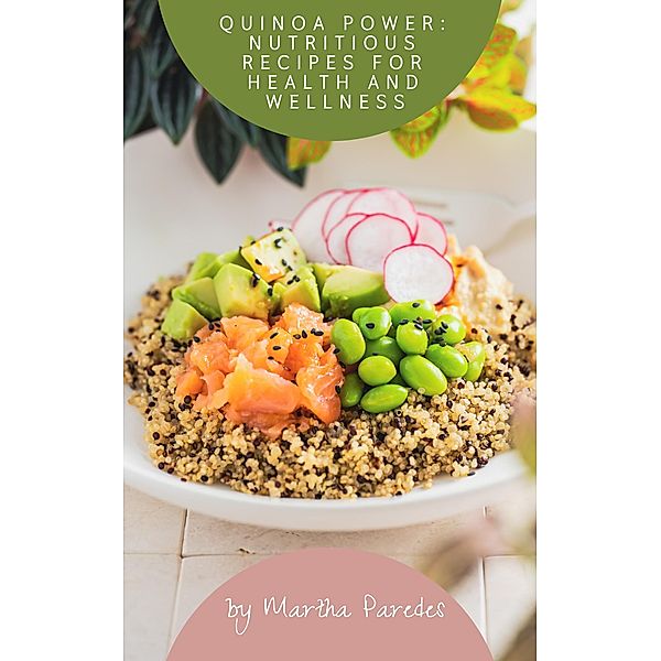 Quinoa Power: Nutritious Recipes for Health and Wellness, Martha Cecilia Paredes