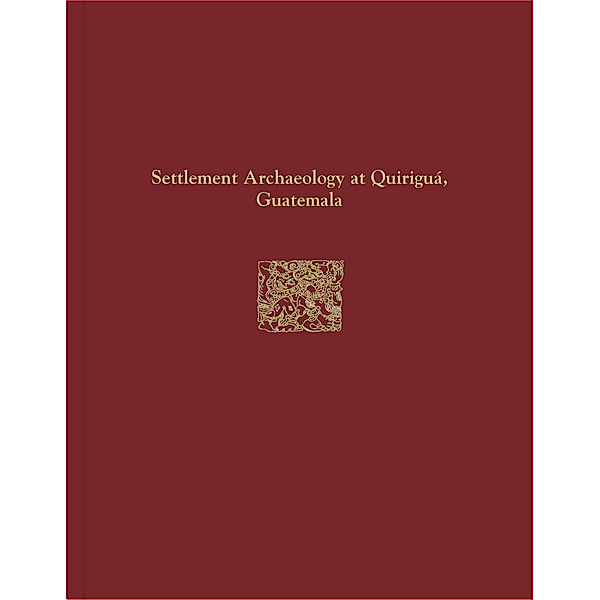 Quirigua Reports, Volume IV, Wendy Ashmore