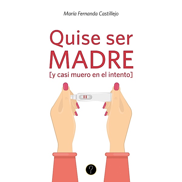 Quise ser madre [y casi muero en el intento], María Fernanda Castillejo