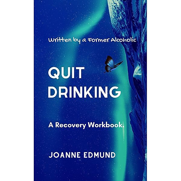 Quit Drinking: An Inspiring Recovery Workbook Written by a Former Alcoholic, Joanne Edmund