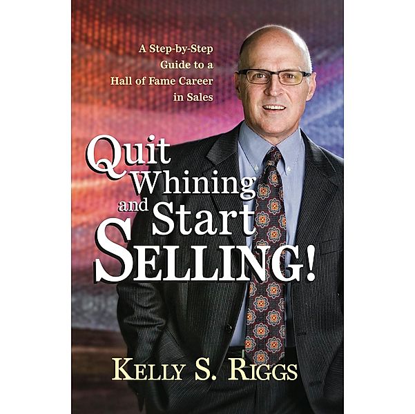 Quit Whining and Start Selling!, Kelly S. Riggs