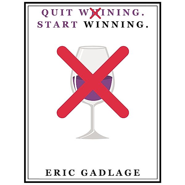 Quit Whining and Start Winning!, Eric Gadlage