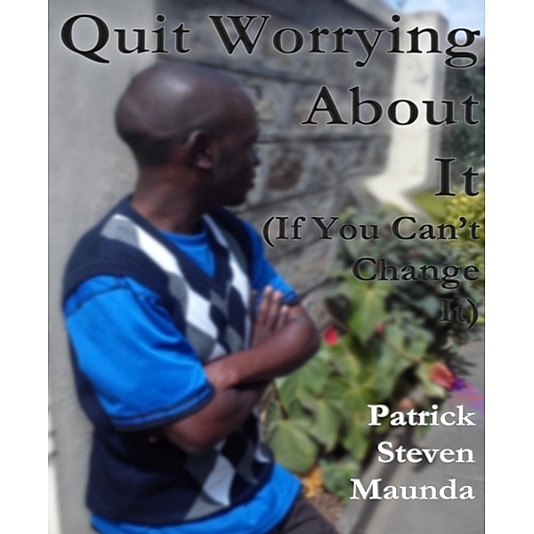 Quit Worrying About It, Patrick Steven Maunda