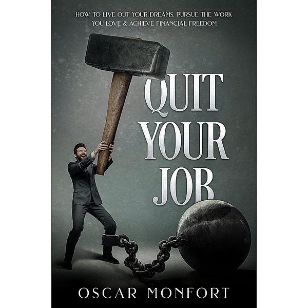 Quit Your Job: How to Live Out Your Dreams, Pursue The Work You Love & Achieve Financial Freedom, Oscar Monfort