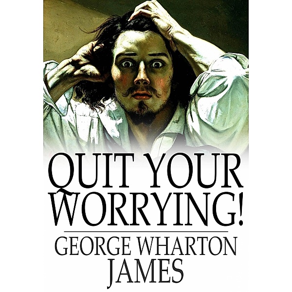 Quit Your Worrying! / The Floating Press, George Wharton James
