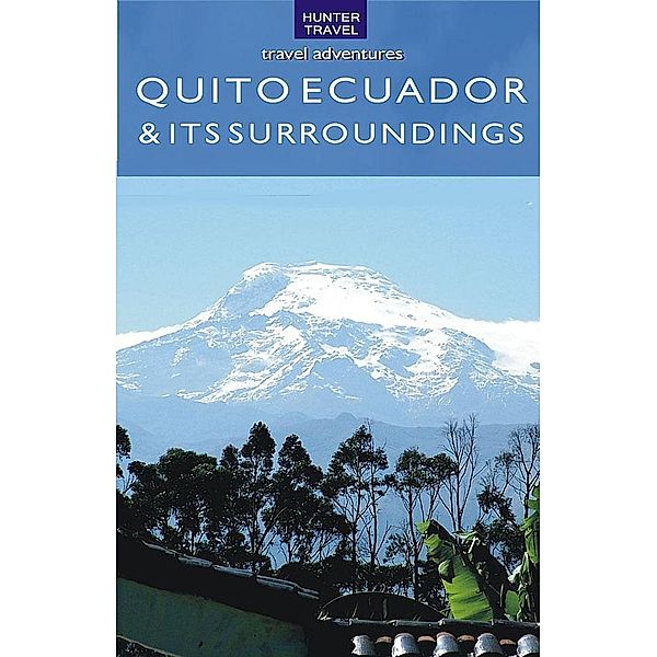 Quito Ecuador & Its Surroundings / Hunter Publishing, Peter Krahenbuhl