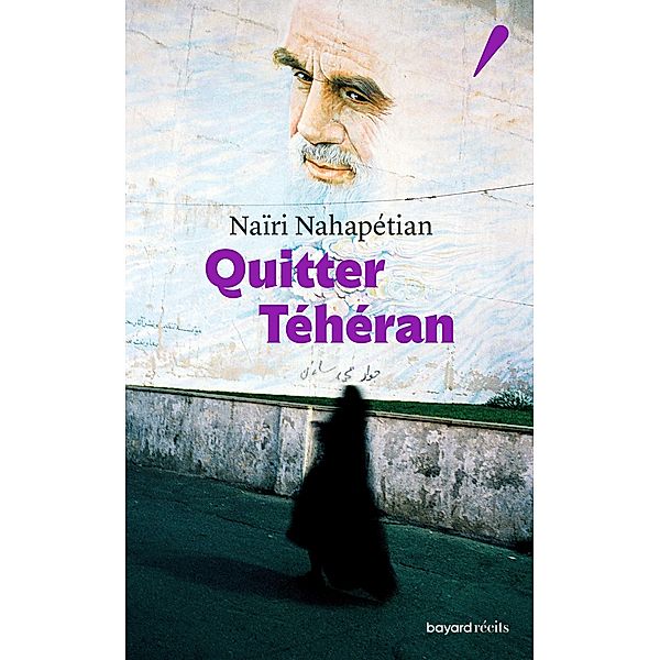 Quitter Téhéran / Bayard récits, Naïri Nahapétian