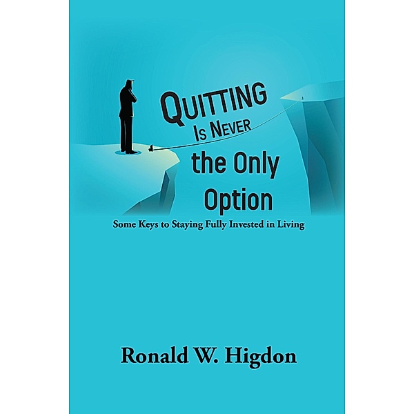 Quitting Is Never the Only Option, Ronald W Higdon