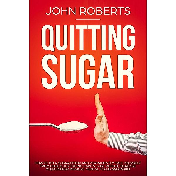 Quitting Sugar (Sugar Free Revolution), John Roberts