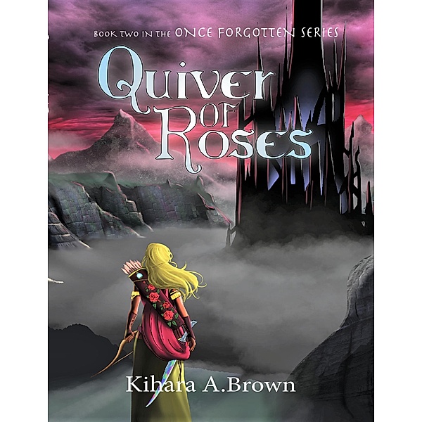 Quiver of Roses Book Two In the Once Forgotten Series, Kihara A. Brown