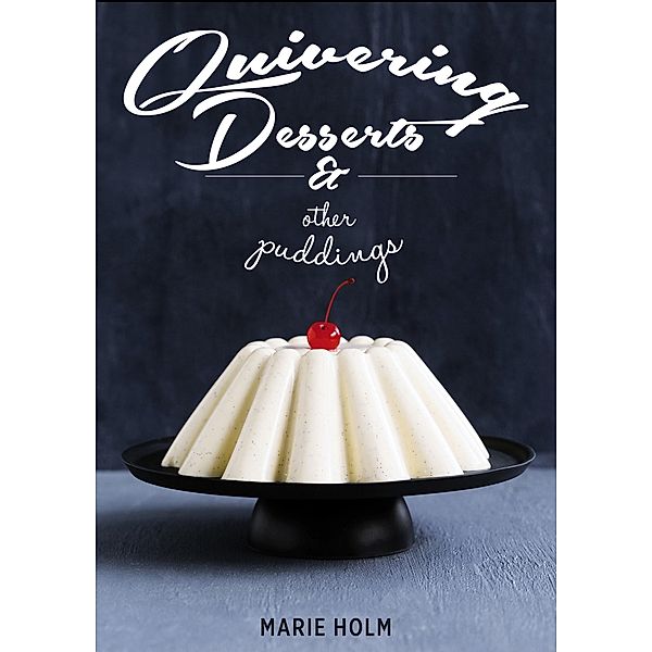 Quivering Desserts & Other Puddings, Holm Marie Holm