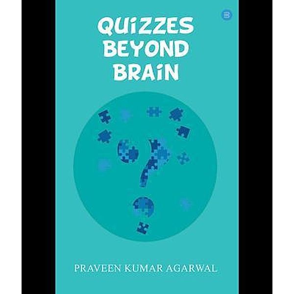 Quizzes Beyond Brain, Praveen Kumar Agarwal
