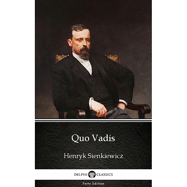 Quo Vadis by Henryk Sienkiewicz - Delphi Classics (Illustrated) / Delphi Parts Edition (Henryk Sienkiewicz) Bd.6, Henryk Sienkiewicz