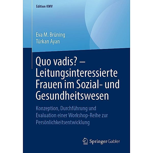 Quo vadis? - Leitungsinteressierte Frauen im Sozial- und Gesundheitswesen / Edition KWV, Eva M. Brüning, Türkan Ayan