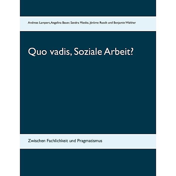 Quo vadis, Soziale Arbeit?, Angelina Bauer, Sandra Mieske, Jérôme Rusch, Benjamin Walther