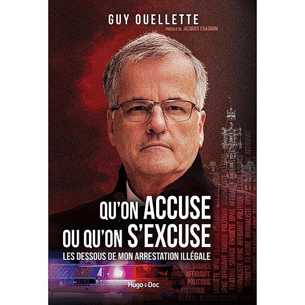 Qu'on accuse ou qu'on s'excuse - Les dessous de mon arrestation illégale / Hors collection, Guy Ouellette