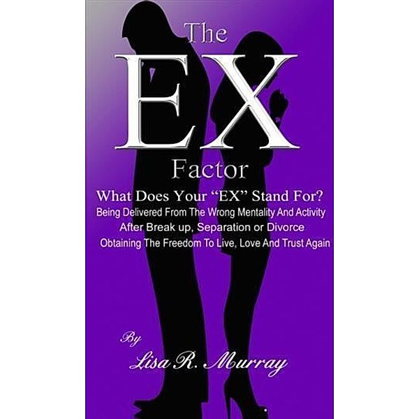 &quote;EX&quote; Factor - What Does Your &quote;EX&quote; Stand For?, Lisa R. Murray