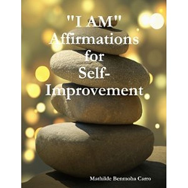 &quote;I AM&quote; Affirmations for Self-Improvement, Mathilde Benmoha Carro