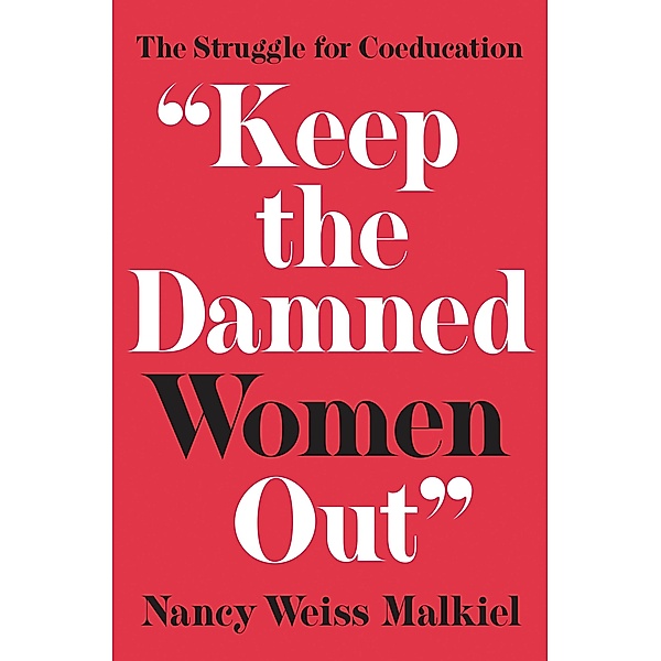 &quote;Keep the Damned Women Out&quote; / The William G. Bowen Series, Nancy Weiss Malkiel