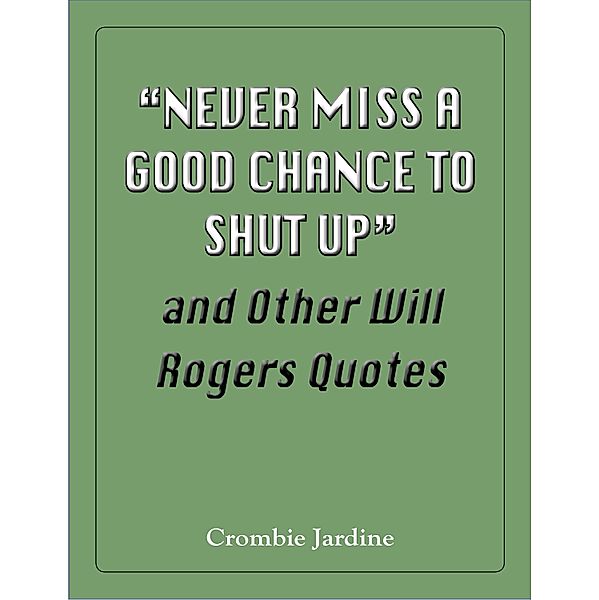 &quote;Never Miss a Good Chance to Shut Up&quote; and Other Will Rogers Quotes, Crombie Jardine