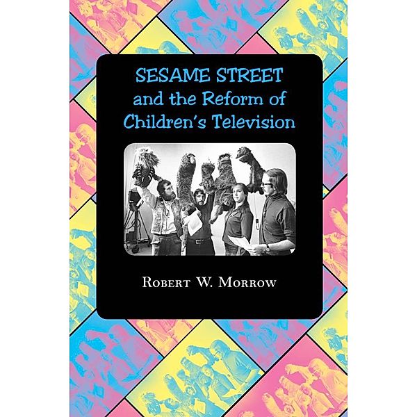 &quote;Sesame Street&quote; and the Reform of Children's Television, Robert W. Morrow