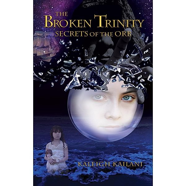 &quote;The Broken Trinity: Secrets of the Orb&quote; by Kaleigh Anne Kailani / Kaleigh Kailani, Kaleigh Kailani