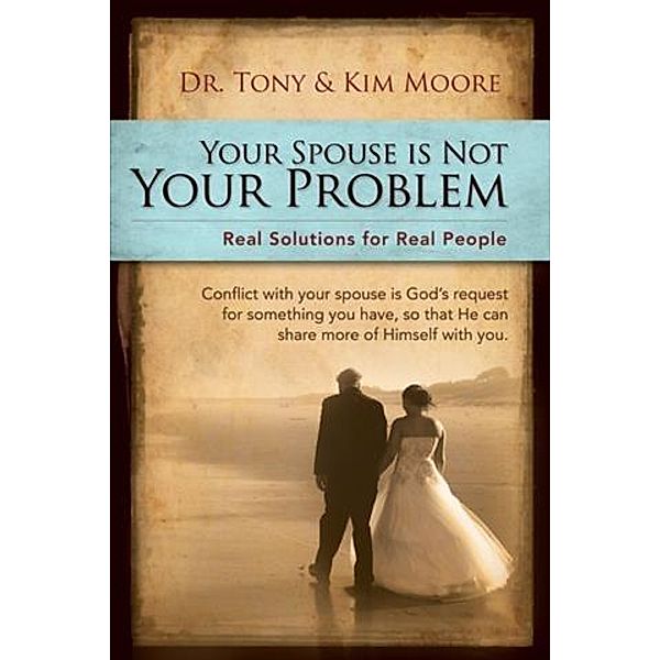 &quote;Your Spouse Is Not Your Problem!&quote;, Dr. Tony and Kim Moore