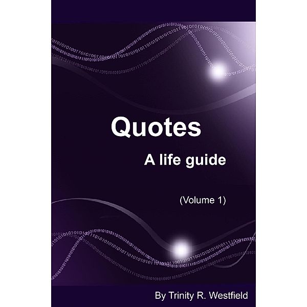 Quotes: A life guide (Volume 1) / Trinity R. Westfield, Trinity R. Westfield
