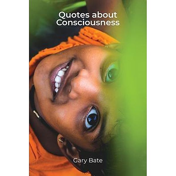 Quotes about Consciousness, Gary Bate