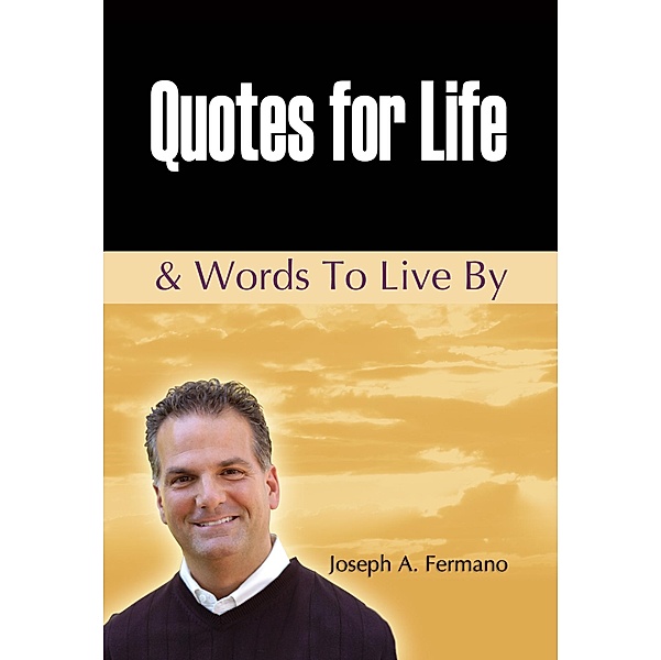 Quotes for Life & Words to Live By, Joseph A. Fermano