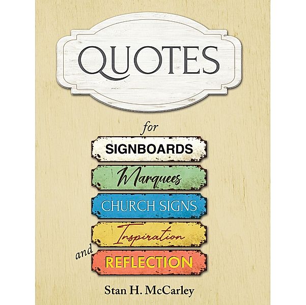 Quotes for Signboards, Marquees, Church Signs, Inspiration, and Reflection, Stan H. McCarley