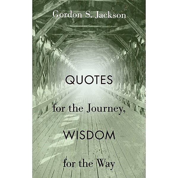 Quotes for the Journey, Wisdom for the Way, Gordon S. Jackson