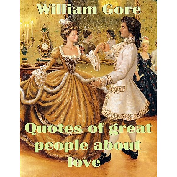 Quotes of Great People About Love, William Gore