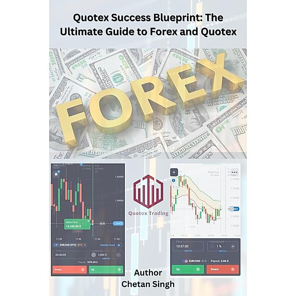 Quotex Success Blueprint: The Ultimate Guide to Forex and Quotex, Chetan Singh