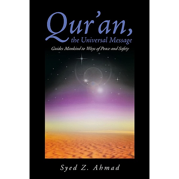 Qur'an, the Universal Message Guides Mankind to Ways of Peace and Safety, Syed Z. Ahmad