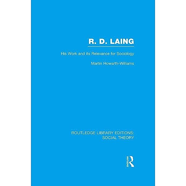 R.D. Laing: His Work and its Relevance for Sociology (RLE Social Theory), Martin Howarth-Williams