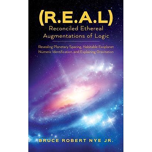 (R.E.A.L) Reconciled Ethereal Augmentations of Logic, Bruce Robert Nye Jr.