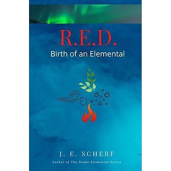 R. E. D. Birth of an Elemental / J .E. Scherf, Jessica Scherf