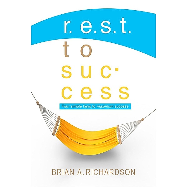 R.E.S.T. to Success (Maximum Success Series, #1) / Maximum Success Series, Brian Richardson