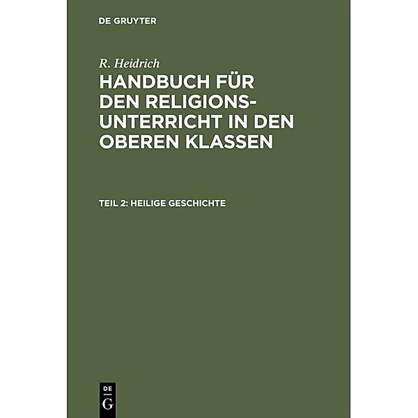 R. Heidrich: Handbuch für den Religionsunterricht in den oberen Klassen / Teil 2 / Heilige Geschichte, R. Heidrich