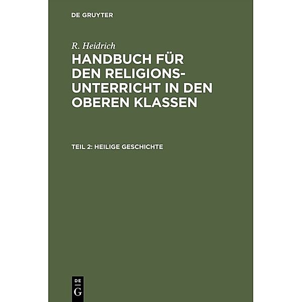 R. Heidrich: Handbuch für den Religionsunterricht in den oberen Klassen / Teil 2 / Heilige Geschichte, R. Heidrich
