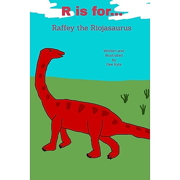 R is for... Raffey the Riojasaurus (My Dinosaur Alphabet, #18) / My Dinosaur Alphabet, Dee Kyte