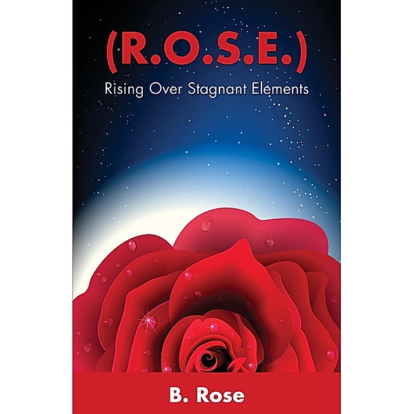 ( R.O.S.E.) Rising Over Stagnant Elements, B. Rose